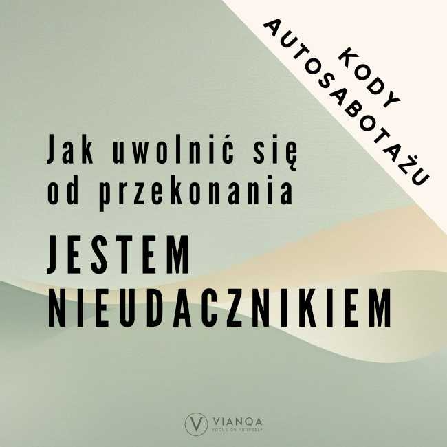 Jak uwolnić się od przekonania „Jestem życiowym nieudacznikiem”
